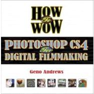 How to Wow: Photoshop Cs4 for Digital Filmmaking