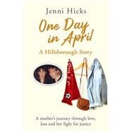 One Day in April – A Hillsborough Story A mother’s journey through love, loss and her fight for justice