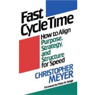 Fast Cycle Time How to Align Purpose, Strategy, and Structure for Speed