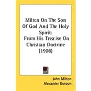 Milton on the Son of God and the Holy Spirit : From His Treatise on Christian Doctrine (1908)