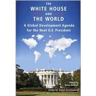The White House and the World A Global Development Agenda for the Next U.S. President