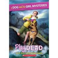 A Dog and His Girl Mysteries #1: Play Dead