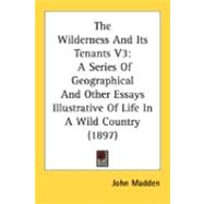 Wilderness and Its Tenants V3 : A Series of Geographical and Other Essays Illustrative of Life in A Wild Country (1897)