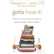 Gotta Have It! Freedom from Wanting Everything Right Here, Right Now