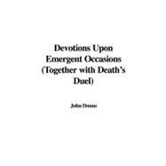 Devotions Upon Emergent Occasions: Together With Death's Duel