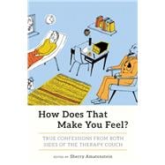 How Does That Make You Feel? True Confessions from Both Sides of the Therapy Couch