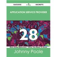 Application Service Provider 28 Success Secrets: 28 Most Asked Questions on Applications Service Provider
