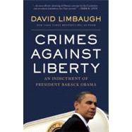 Crimes Against Liberty : An Indictment of President Barack Obama