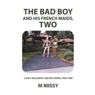 Bad Boy and His French Maids : A Sissy Maid Missy Bad Boy Series, Part Two