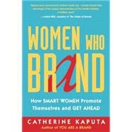 Women Who Brand How Smart Women Promote Themselves and Get Ahead