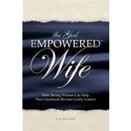 The God Empowered Wife: How Strong Women Can Help Their Husbands Become Godly Leaders