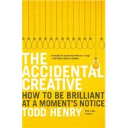 The Accidental Creative How to Be Brilliant at a Moment's Notice