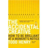 The Accidental Creative How to Be Brilliant at a Moment's Notice