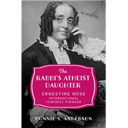 The Rabbi's Atheist Daughter Ernestine Rose, International Feminist Pioneer