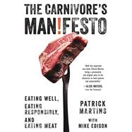 The Carnivore's Manifesto Eating Well, Eating Responsibly, and Eating Meat
