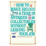 How to Make $20,000 a Year in Antiques and Collectibles Without Leaving Your Job An Expert Shows You How