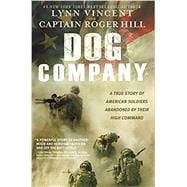 Dog Company A True Story of American Soldiers Abandoned by Their High Command