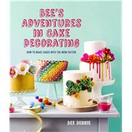 Bee's Adventures in Cake Decorating How to Make Cakes with the Wow Factor