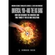 Universal You-and the Big Bang : How God Designed the Universe and Fine-tuned It for Us and Evolution