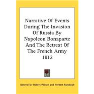 Narrative of Events During the Invasion of Russia by Napoleon Bonaparte and the Retreat of the French Army 1812,9780548136249