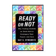 Ready or Not: Why Treating Children as Small Adults Endangers Their Future - And Ourst