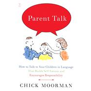 Parent Talk How to Talk to Your Children in Language That Builds Self-Esteem and Encourages Responsibility