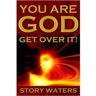 You Are God. Get over It!