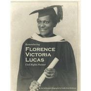 Remembering Florence Victoria Lucas, Civil Rights Pioneer An Authorized Biography