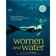 Women and Water Stories of Adventure, Self-Discovery, and Connection in and on the Water