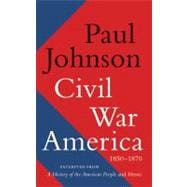 Civil War America: 1850-1870: Excerpted From A History of the American People and Heroes