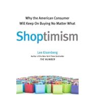 Shoptimism : Why the American Consumer Will Keep on Buying No Matter What