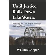 Until Justice Rolls Down Like Waters Retracing the Civil Rights Pathways