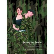 Sexing the Soldier: The Politics of Gender and the Contemporary British Army