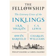 The Fellowship The Literary Lives of the Inklings: J.R.R. Tolkien, C. S. Lewis, Owen Barfield, Charles Williams