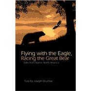 Flying with the Eagle, Racing the Great Bear : Tales from Native North America