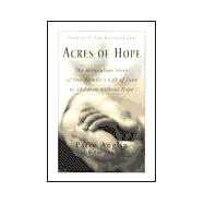 Acres of Hope : The Miraculous Story of One Family's Gift of Love to Children Without Hope