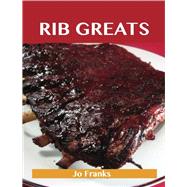 Rib Greats : Delicious Rib Recipes, the Top 75 Rib Recipes