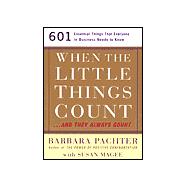 When the Little Things Count...and They Always Count 601 Essential Things that Everyone in Business Needs to Know