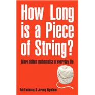 How Long Is a Piece of String? More Hidden Mathematics of Everyday Life