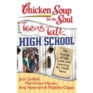 Chicken Soup for the Soul: Teens Talk High School 101 Stories of Life, Love, and Learning for Older Teens