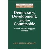 Democracy, Development, and the Countryside: Urban-Rural Struggles in India