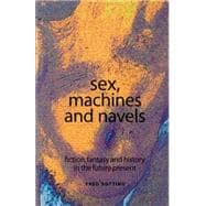 Sex, machines and navels Fiction, fantasy and history in the future present