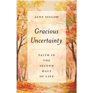 Gracious Uncertainty Faith in the Second Half of Life