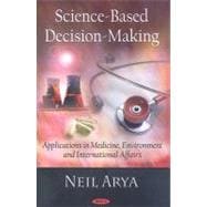 Science-Based Decision-Making : Applications in Medicine, Environment and Internationals Affairs,9781604566253