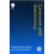 Licences and Insolvency A Practical Global Guide to the Effects of Insolvency on IP Licence Agreements