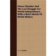 Owen Glyndwr and the Last Struggle for Welsh Independence, With a Brief Sketch of Welsh History