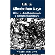 Life in Elizabethan Days : A Picture of a Typical English Community at the End of the Sixteenth Century