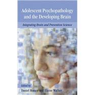 Adolescent Psychopathology and the Developing Brain Integrating Brain and Prevention Science