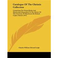 Catalogue of the Christie Collection: Comprising the Printed Books and Manuscripts Bequeathed to the Library of the University of Manchester by Richard Copley Christie