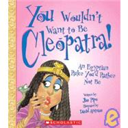 You Wouldn't Want to Be Cleopatra!: An Egyptian Ruler You'd Rather Not Be
